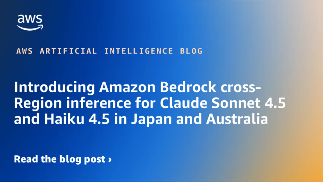 Introducing Amazon Bedrock cross-Region inference for Claude Sonnet 4.5 and Haiku 4.5 in Japan and Australia