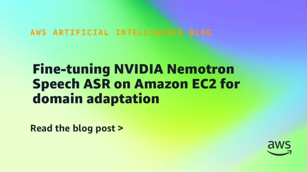 Fine-tuning NVIDIA Nemotron Speech ASR on Amazon EC2 for domain adaptation