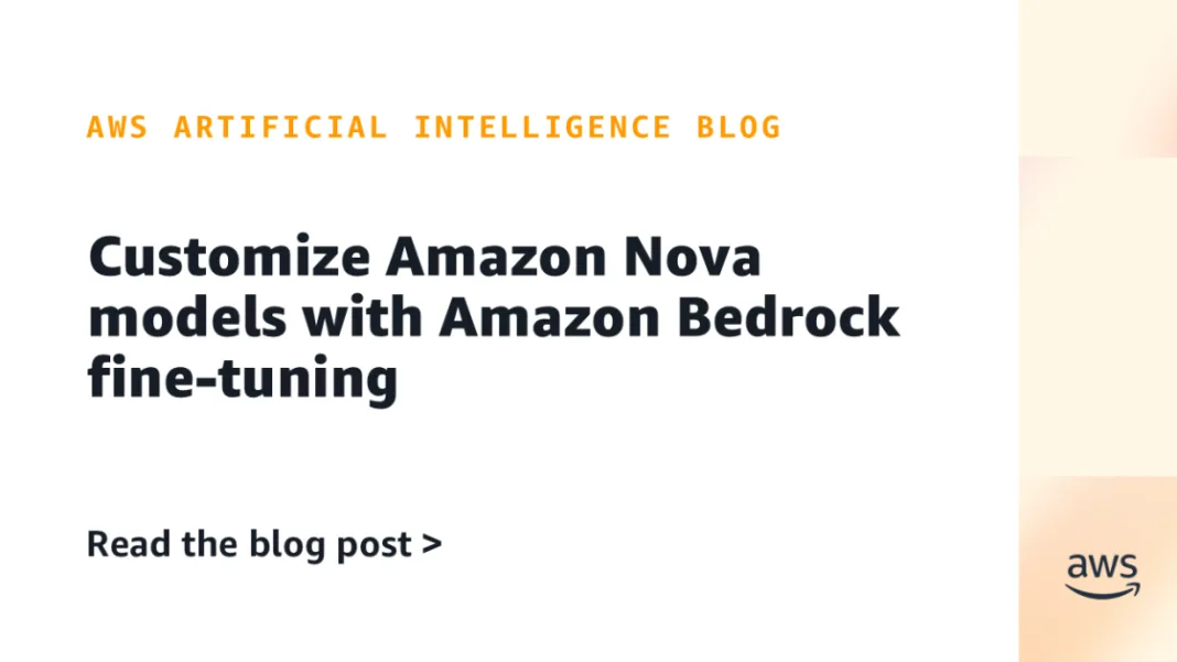 Customize Amazon Nova models with Amazon Bedrock fine-tuning