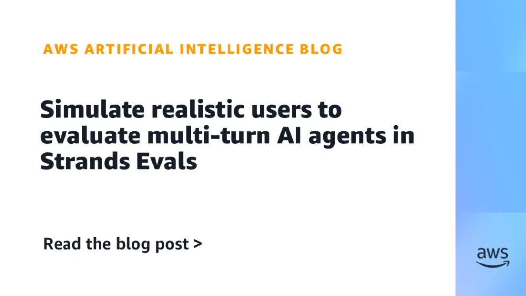 Simulate realistic users to evaluate multi-turn AI agents in Strands Evals