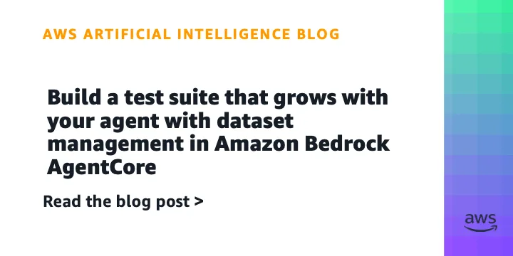 Build a test suite that grows with your agent with dataset management in Amazon Bedrock AgentCore