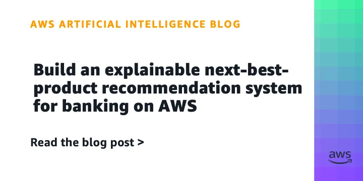 Build an explainable next-best-product recommendation system for banking on AWS