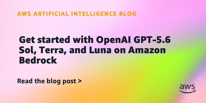 Get started with OpenAI GPT-5.6 Sol, Terra, and Luna on Amazon Bedrock