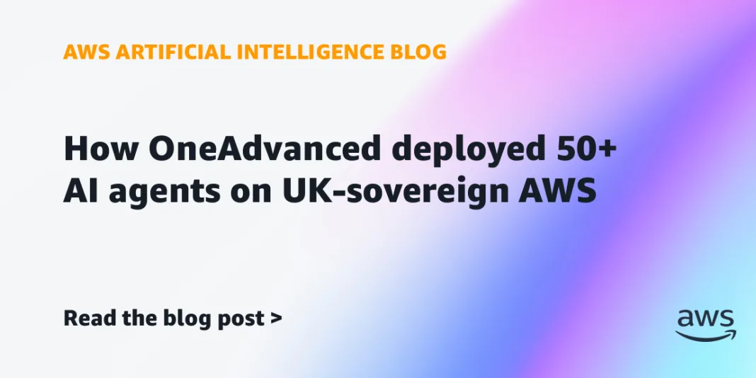 How OneAdvanced deployed over 50 AI agents on UK-sovereign AWS