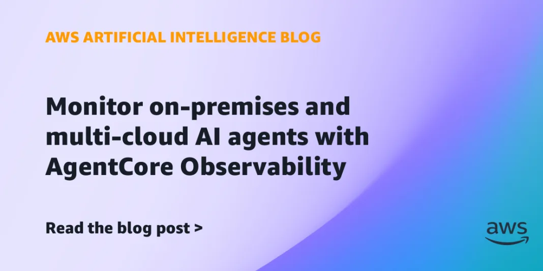 Monitor on-premises and multi-cloud AI agents with AgentCore Observability