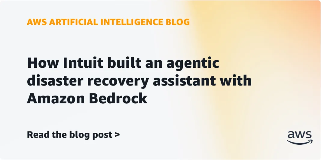 How Intuit built an agentic disaster recovery assistant with Amazon Bedrock