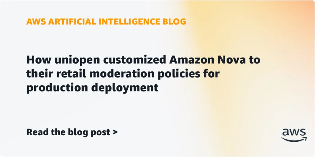 How uniopen customized Amazon Nova to their retail moderation policies for production deployment