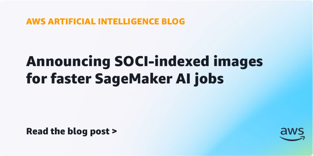Announcing SOCI-indexed images for faster SageMaker AI jobs